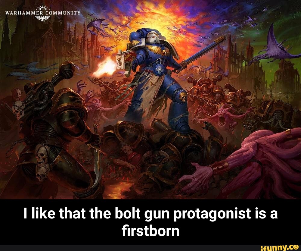 WARHAMMER COMMUN I like that the bolt gun protagonist is a firstborn ...