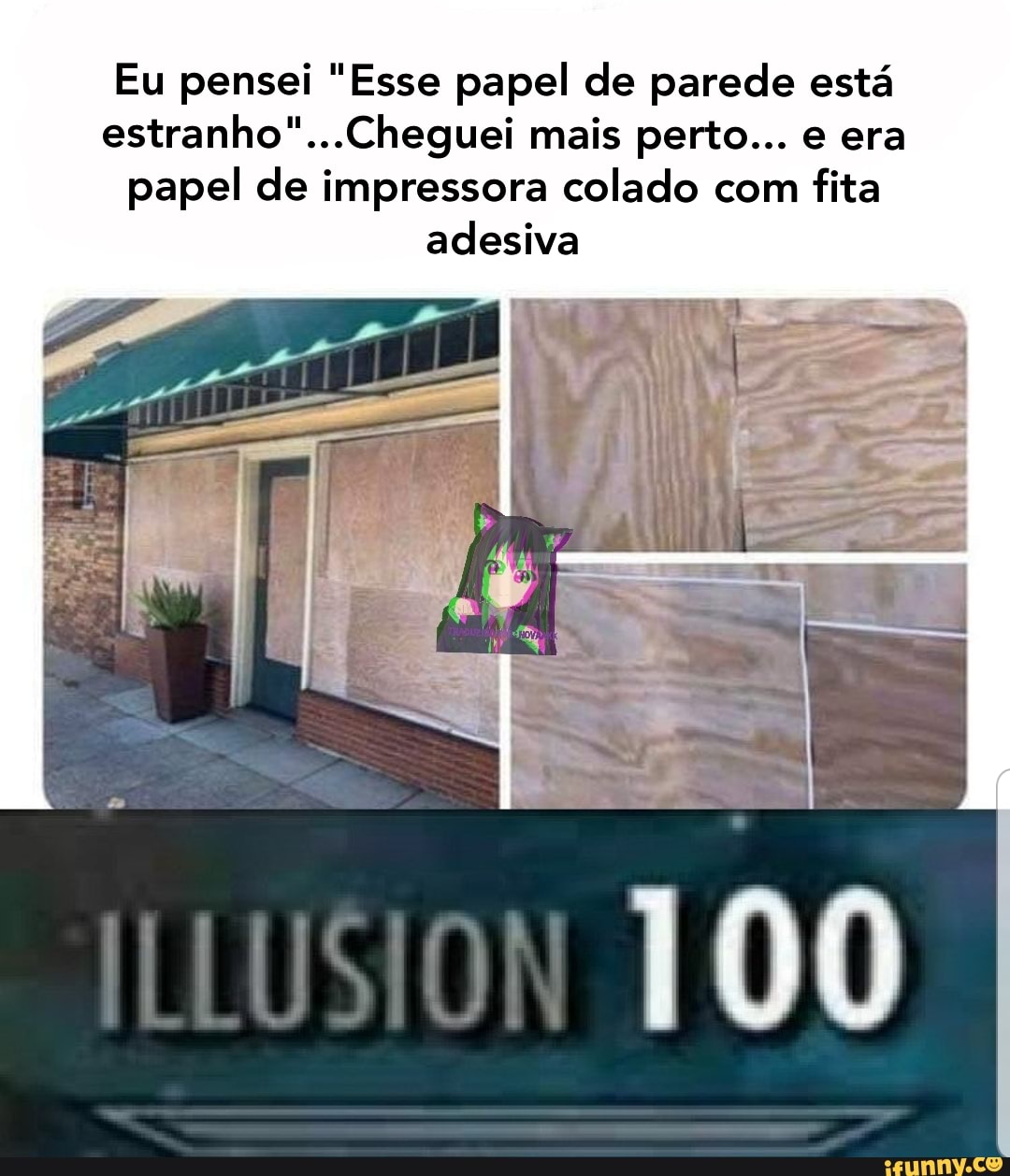 Eu pensei "Esse papel de parede está
estranho"...Cheguei mais perto... e era
papel de impressora colado com
fita
adesiva