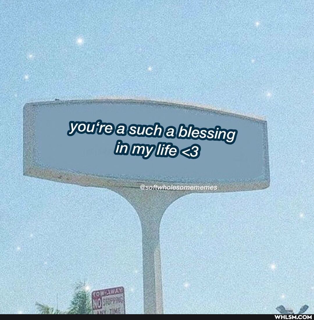 you're such blessing
In my life <3
somememes