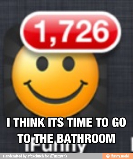 I THINK ITS TIME TO GO
TO;THE, BATHROOM