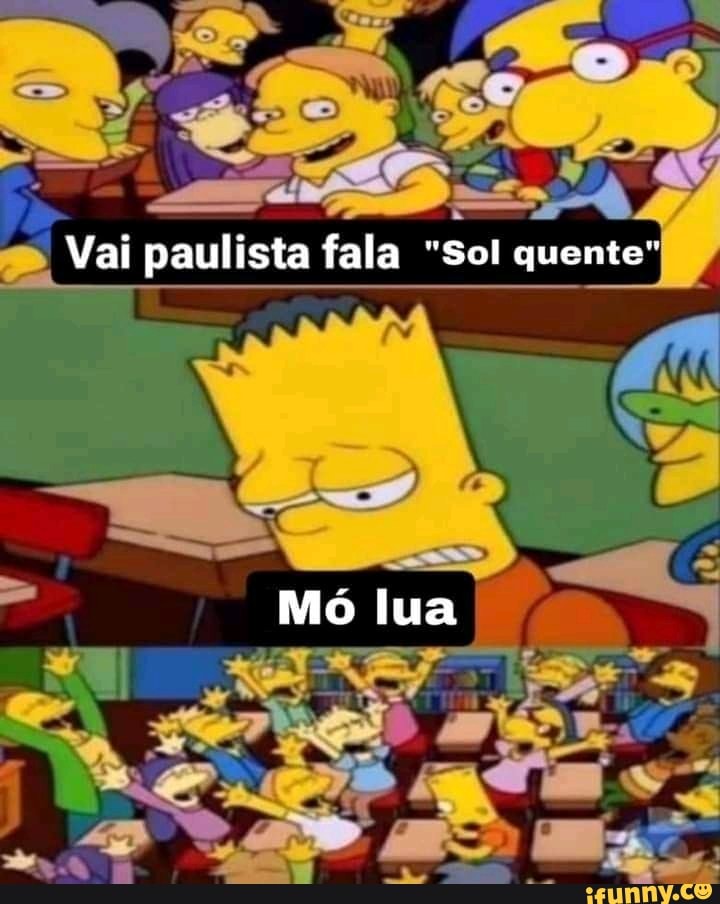 Vai paulista fala "Sol quente"
lua