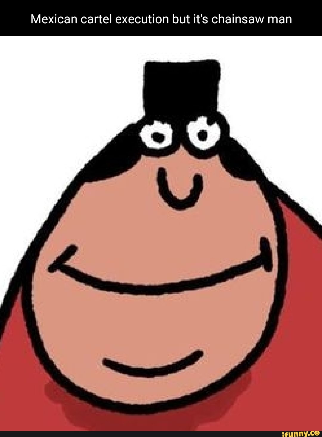 Mexican cartel execution but it's chainsaw man oAS, iFunny