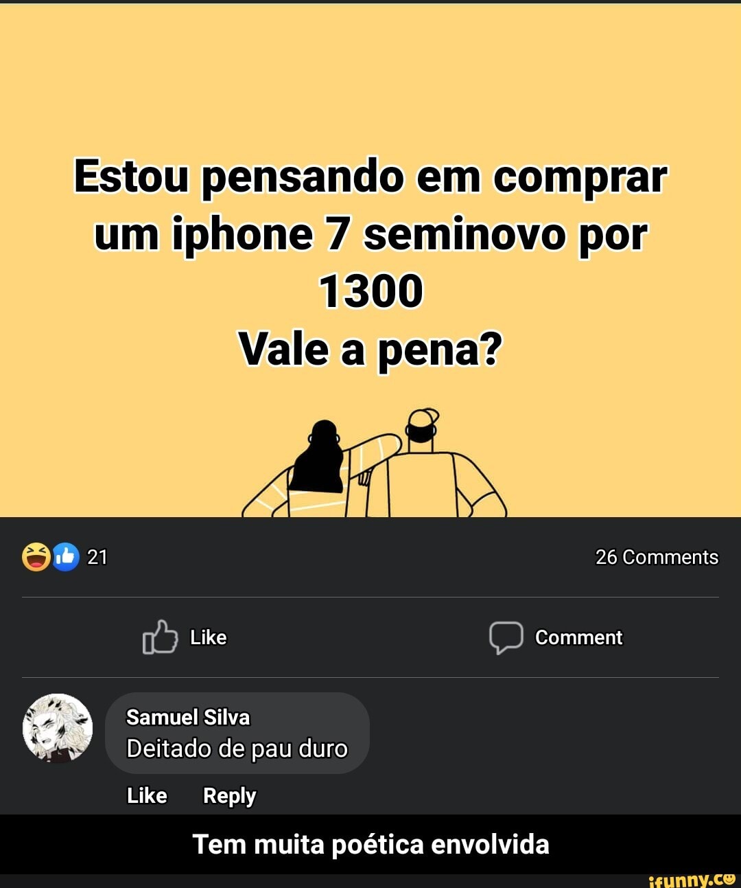 Estou pensando em comprar um iphone 7 seminovo por
1300
Vale a pena?
26 Comments
Comment
Samuel Silva á: Deitado de pau duro
Like Reply
Tem muita poética envolvida - Tem muita poética envolvida
