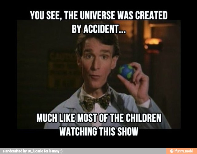 YOU SEE, THE UNIVERSE WAS CREATED
wuci UKE
MoS e CHILDREN
WATCHING THIS SHOW