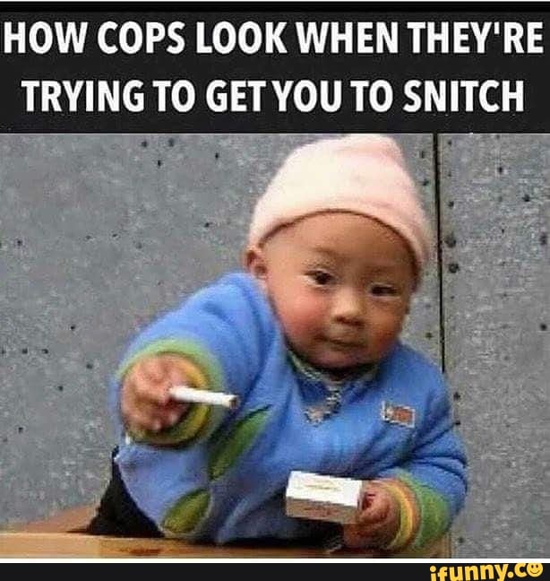 HOW COPS LOOK WHEN THEY'RE TRYING TO GET YOU TO SNITCH