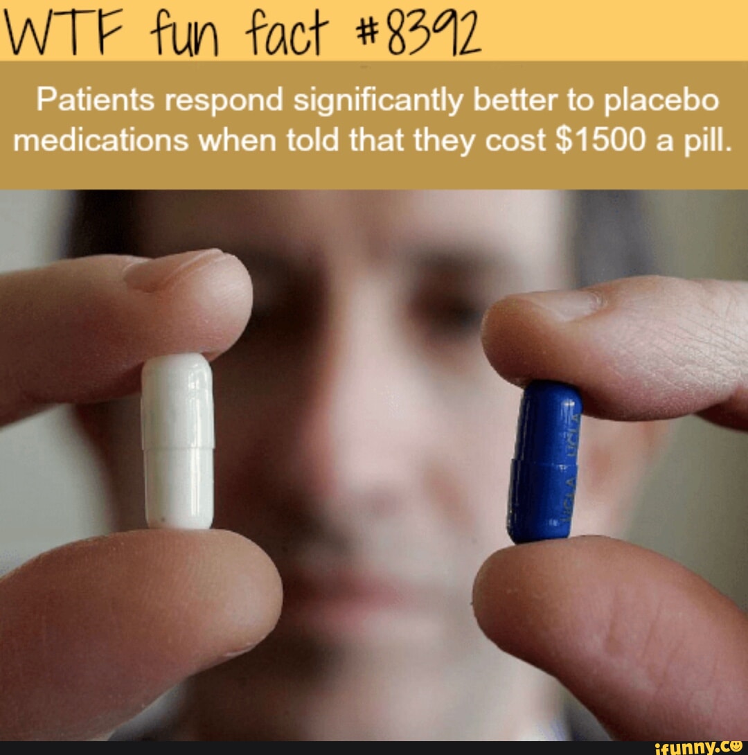 Fun fact Patients respond significantly better to placebo medications