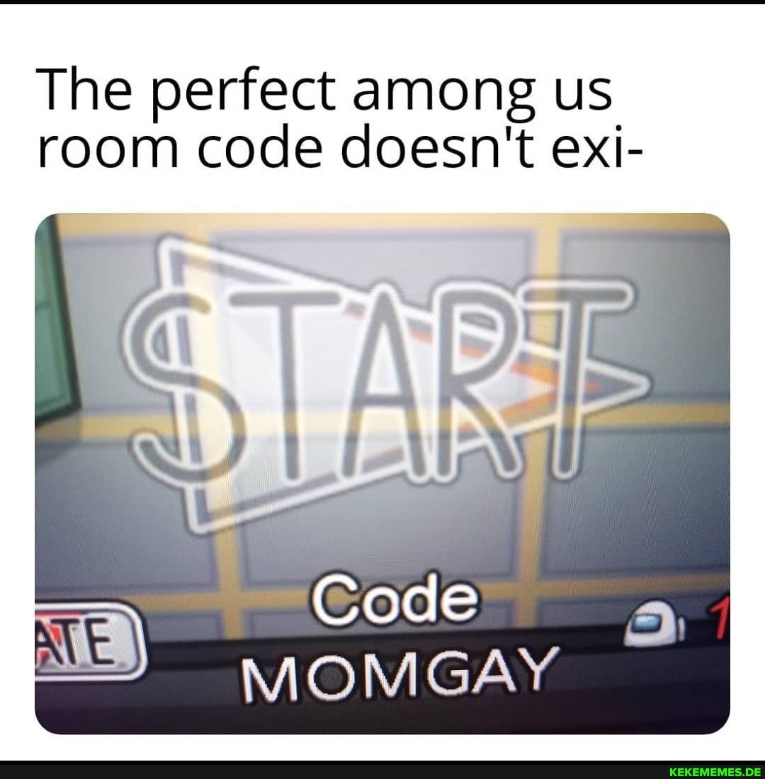 The perfect among us room code doesn't exi-
Code
MOMGAY
