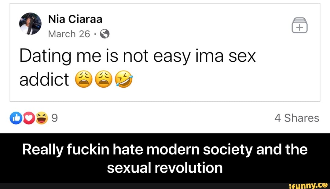 Dating me is not easy ima sex
addict 99%
Really fuckin hate modern society and the
sexual revolution - Really fuckin hate modern society and the sexual revolution