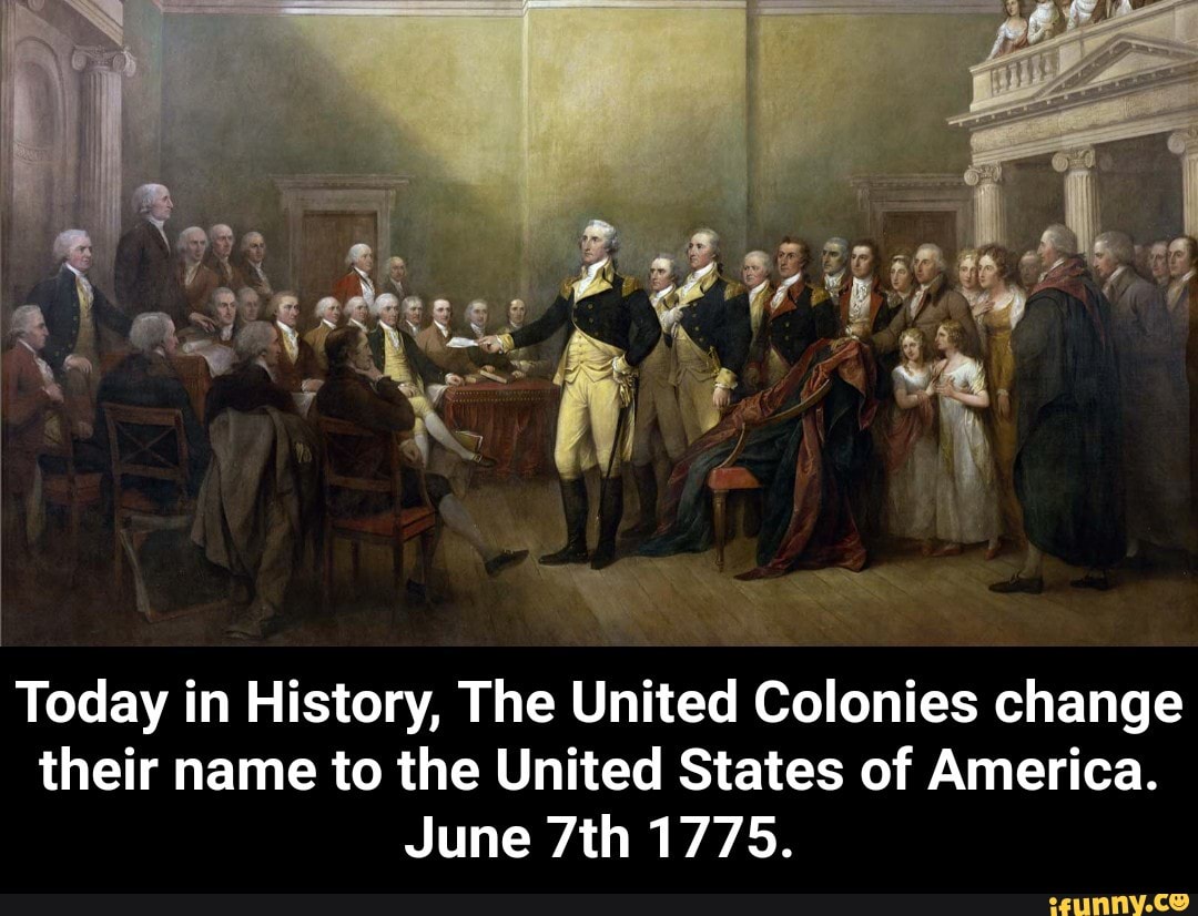 their name to the United States of America.
June 7th 1775. - Today in History, The United Colonies change their name to the United States of America. June 7th 1775.