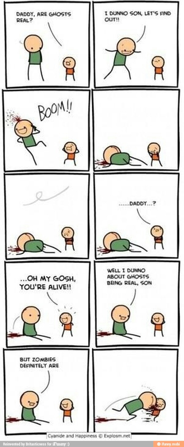 DADDY, ARE GHOSTS
YOU'RE ALIVE!!