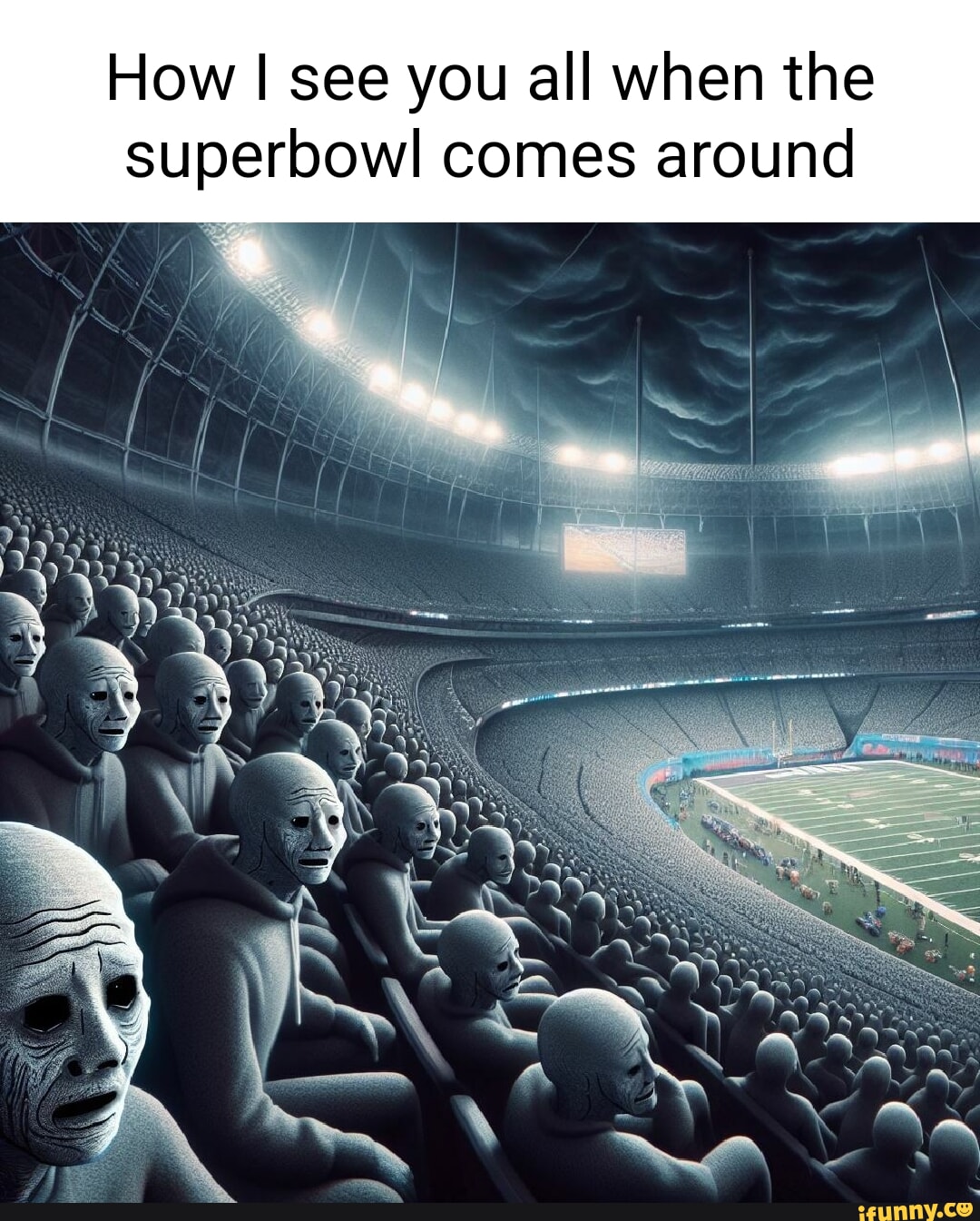 How I see you all when the superbowl comes around 