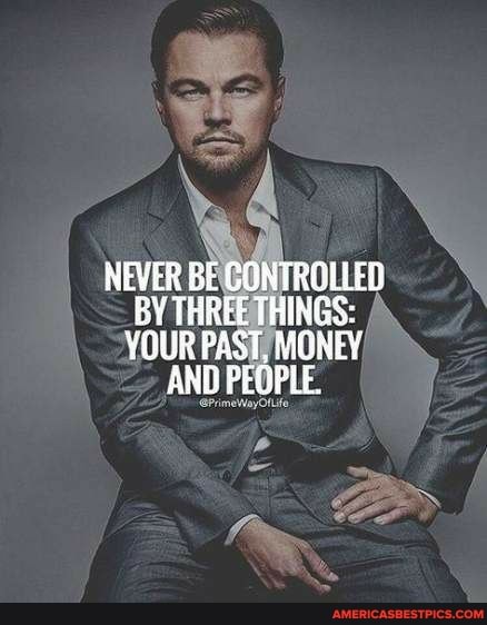 NEVER BE CONTROLLED BY TARYE THINGS:
YOUR PAST, MONEY
AND PEOPLE,