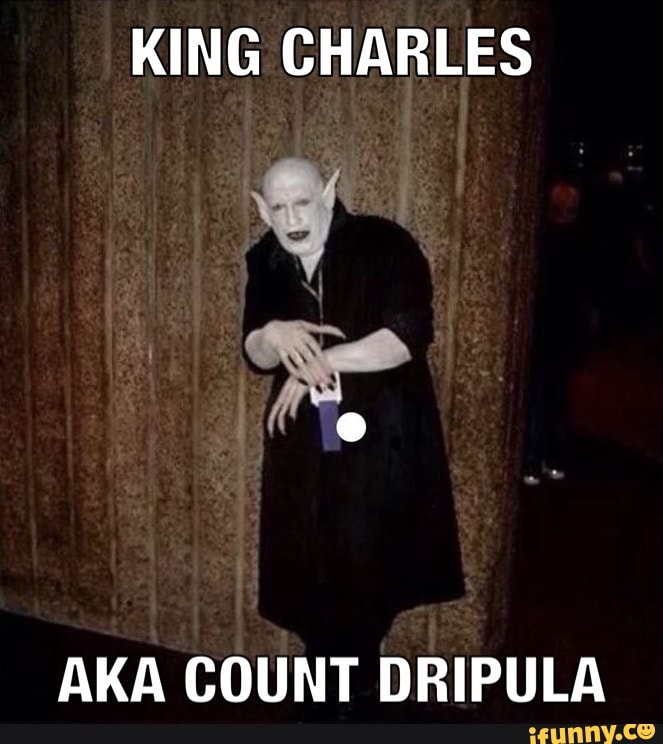 KING CHARLES I AKA COUNT DRIPULA - iFunny