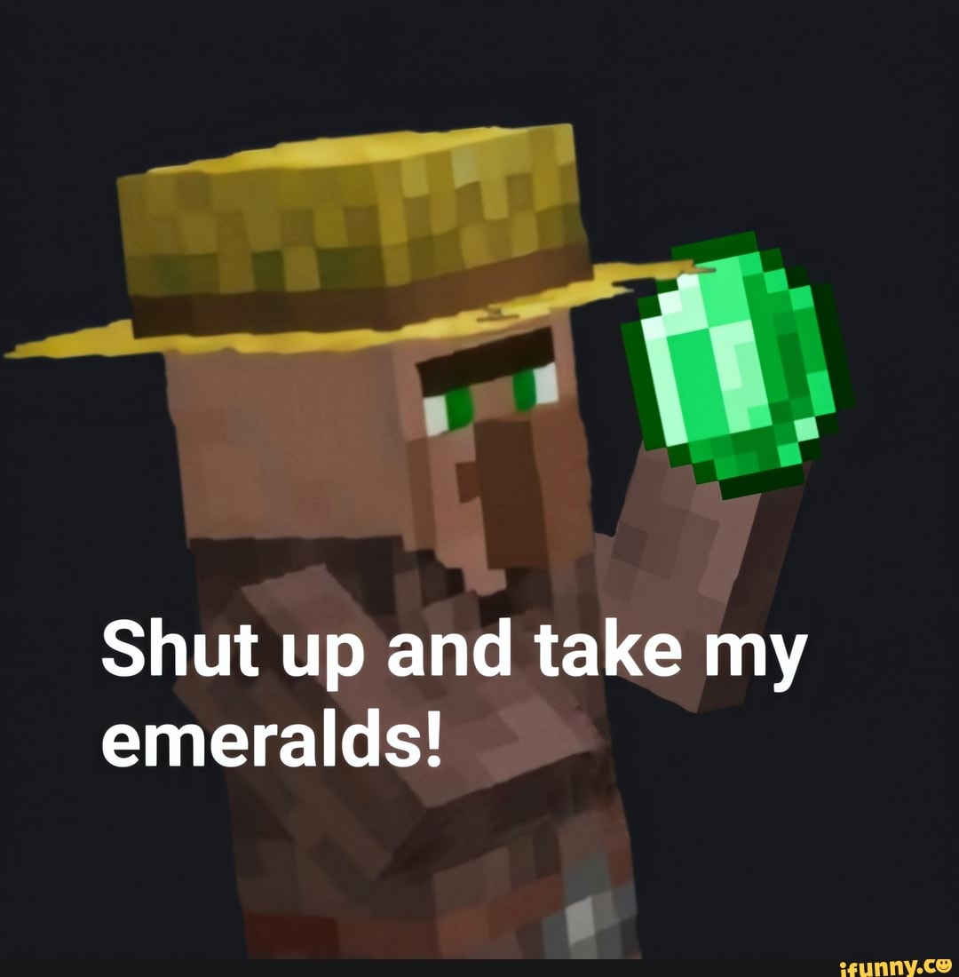 Shut up and take my
emeralds!