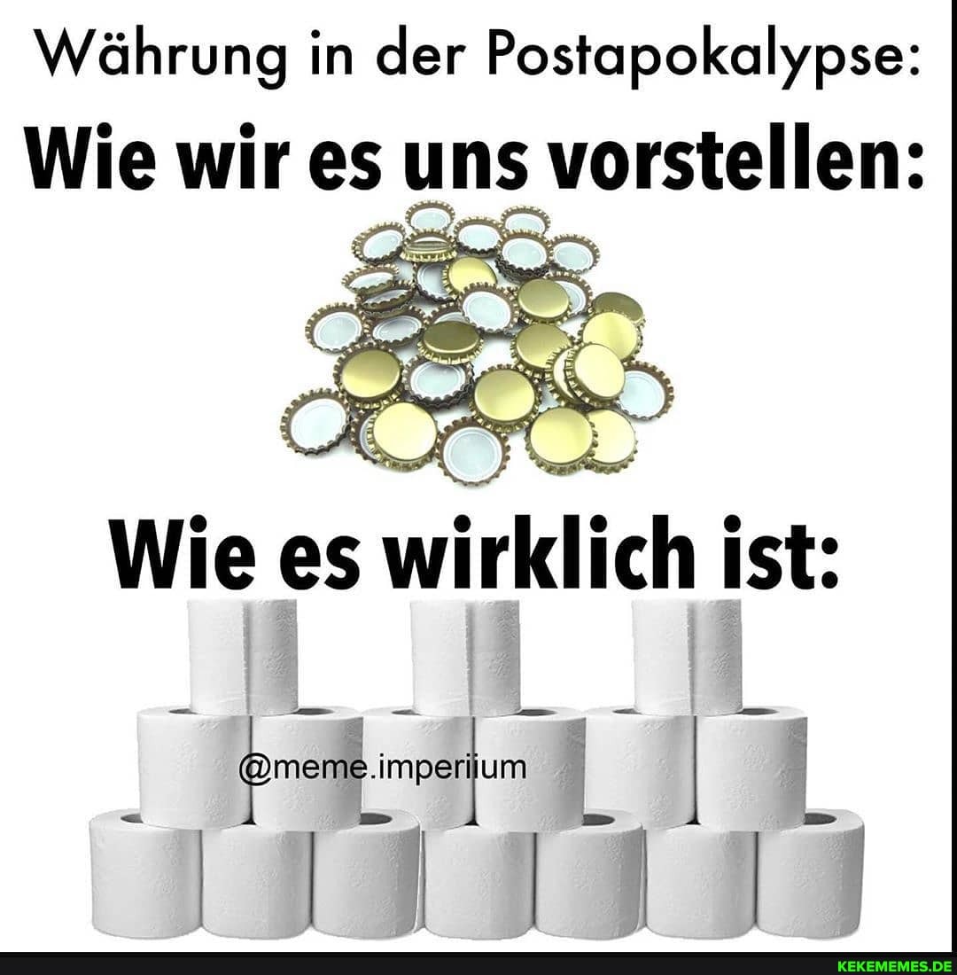 Währung in der Postapokalypse:
Wie wir es uns vorstellen:
Wie es wirklich ist:
EFEFEF