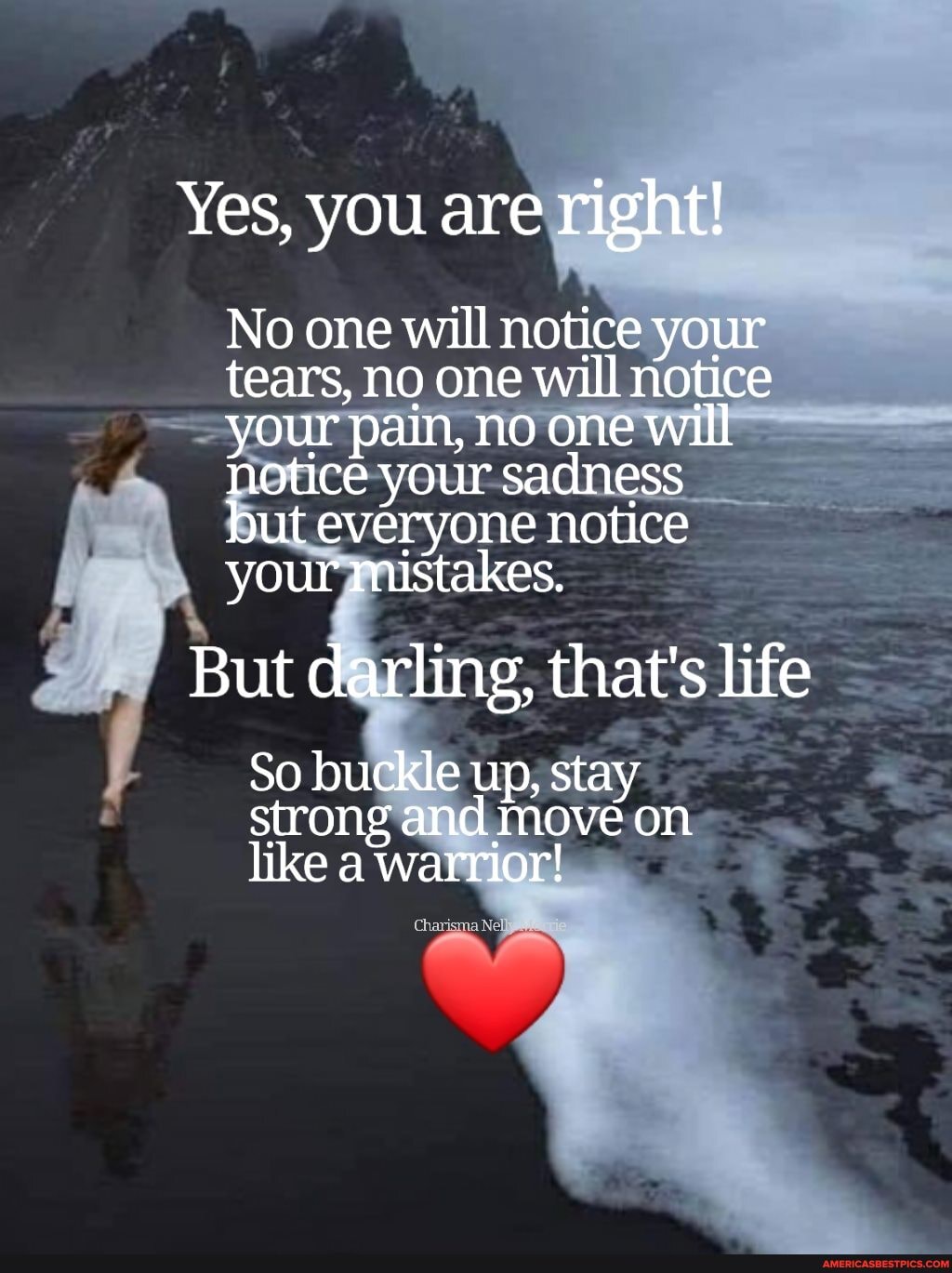 Yes, you are right!
No one will notice your tears, no one will notice your pain, no one will notice your sadness but everyone notice your mistakes.
But darling, that's life
So buckle up, stay strong and move on like a warrior!