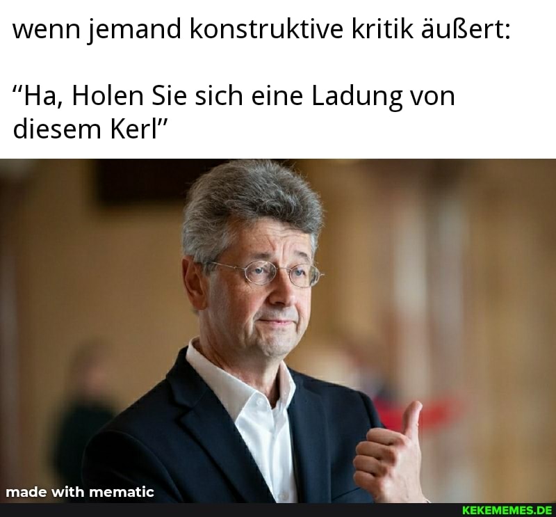 wenn jemand konstruktive kritik äußert:
"Ha, Holen Sie sich eine Ladung von diesem Kerl"