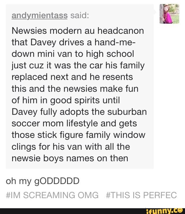 Andymientass Said Newsies Modern Au Headcanon That Davey Drives A Hand Me Down Mini Van To