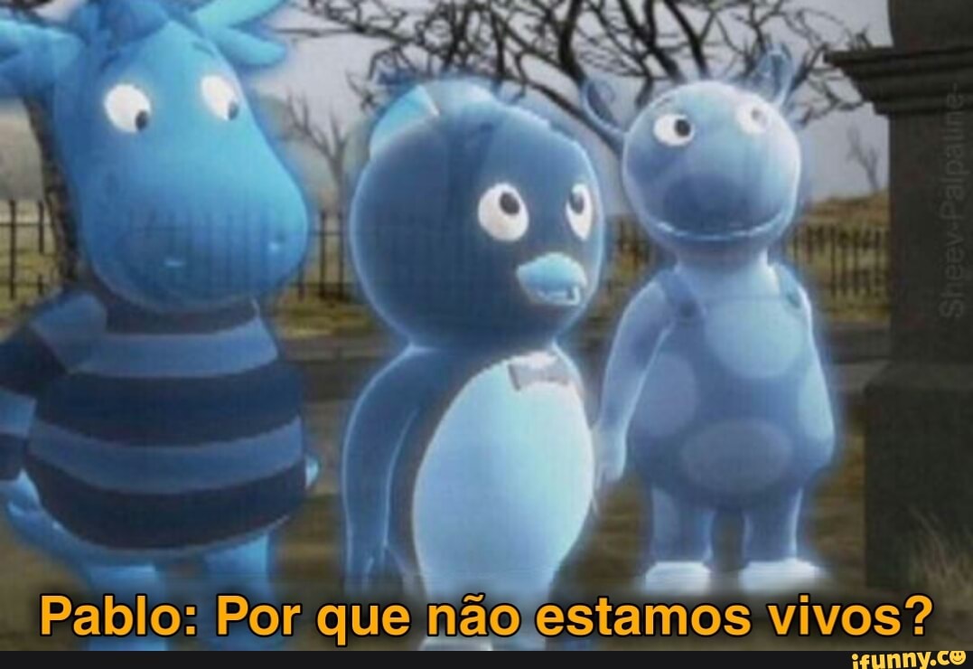Pablo: Por que não estamos vivos?