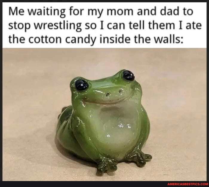 Me waiting for my mom and dad to stop wrestling so I can tell them I ate the cotton candy inside the walls: