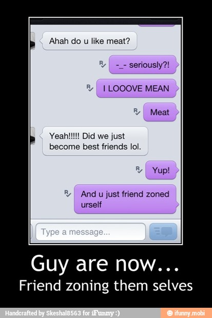 Friend zoning them selves - Guy are now...
Friend zoning them selves
