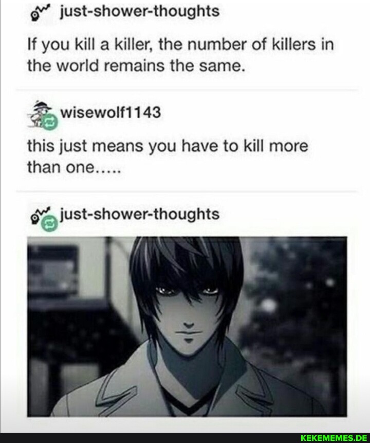 just-shower-thoughts If you kill a killer, the number of killers in the world re