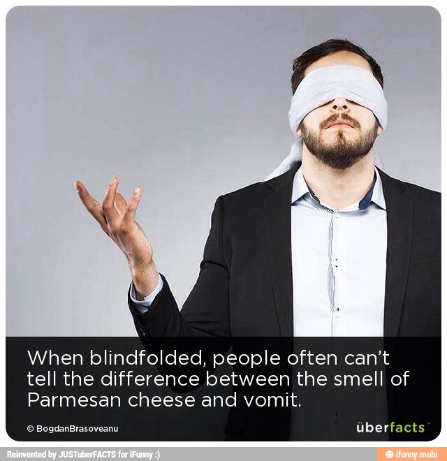 When blindfolded, people often can't
tell the difference between the smell of
Parmesan cheese and vomit.