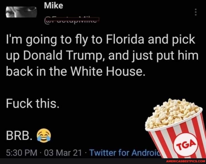 . Mike
I'm going to fly to Florida and pick up Donald Trump, and just put him back in the White House.
Fuck this.
BRB.
530 PM - 03 Mar 21 - Twitter for Androi