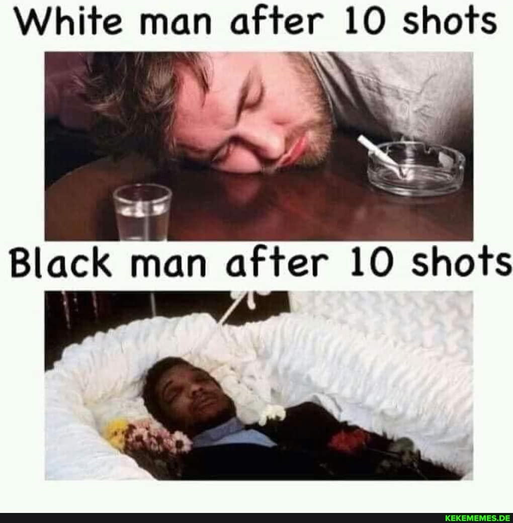 White man after 10 shots
la
Black man after lO shots