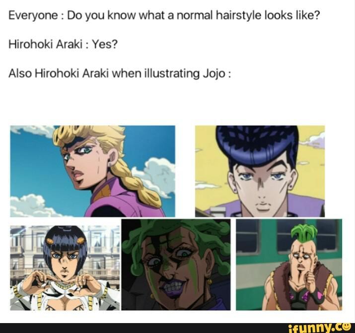 Everyone : Do you know what a normal hairstyle looks like?
Hirohoki Araki : Yes?
Also Hirohoki Araki when illustrating Jojo :