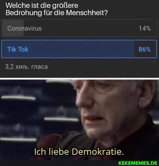 Welche ist die größere
Bedrohung für die Menschheit?
Coronavirus
3,2 rnaca
Tik Tok 86%
Irh llaha NDamnkratio