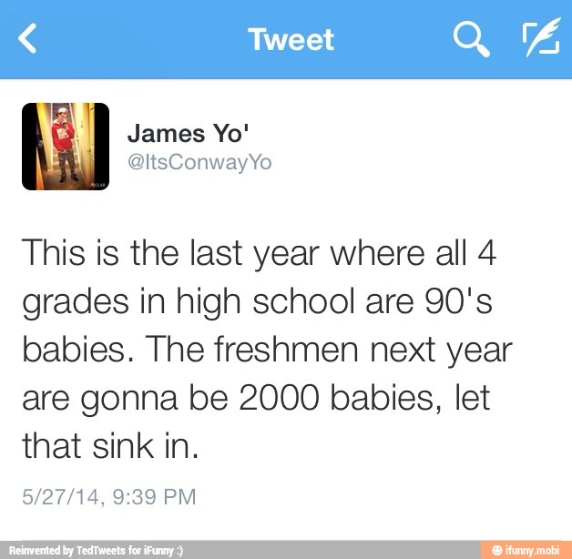 This is the last year where all 4
grades in high school are 90's
babies. The freshmen next year