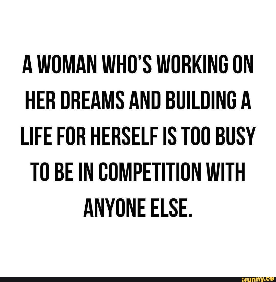 A WOMAN WHO'S WORKING ON HER DREAMS AND BUILDING A LIFE FOR HERSELF IS ...