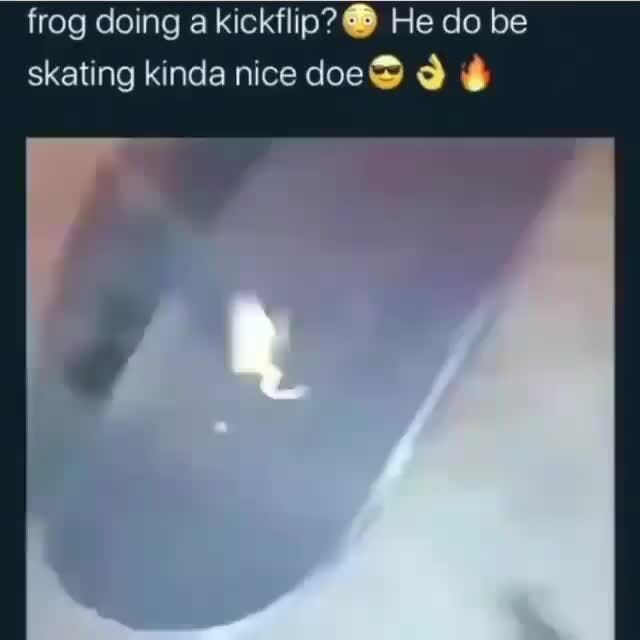 Do a kick flip : r/frogs