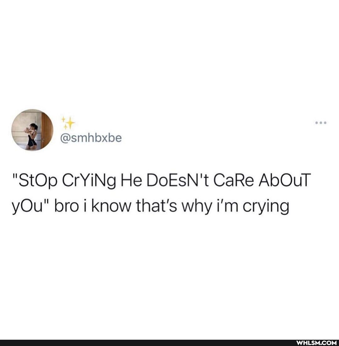 @smhbxbe
"StOp CrYiNg He DoEsN't CaRe AbOuT yOu" bro i know that's why i'm crying