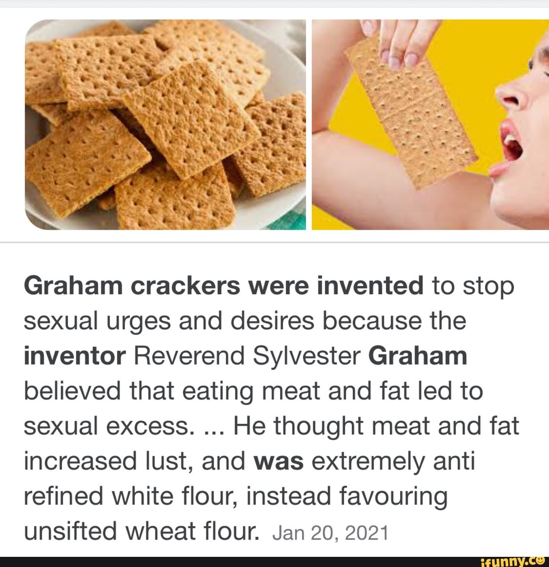 SS Graham crackers were invented to stop sexual urges and desires ...