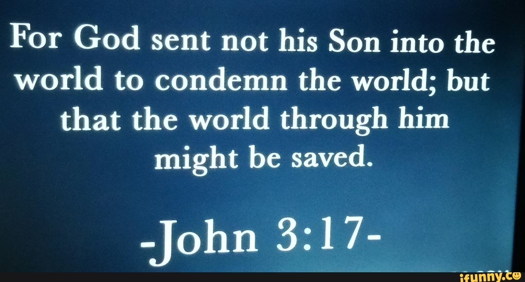 For God sent not his Son into the world to condemn the world; but that ...