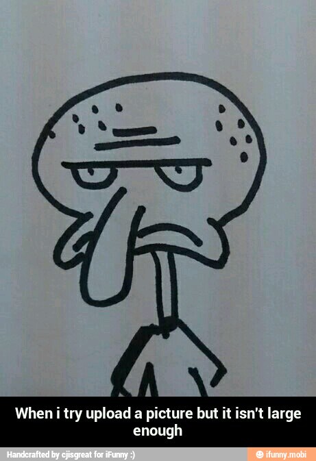 When ii try upload a picture but it isn't large
enough - When i try upload a picture but it isn't large enough