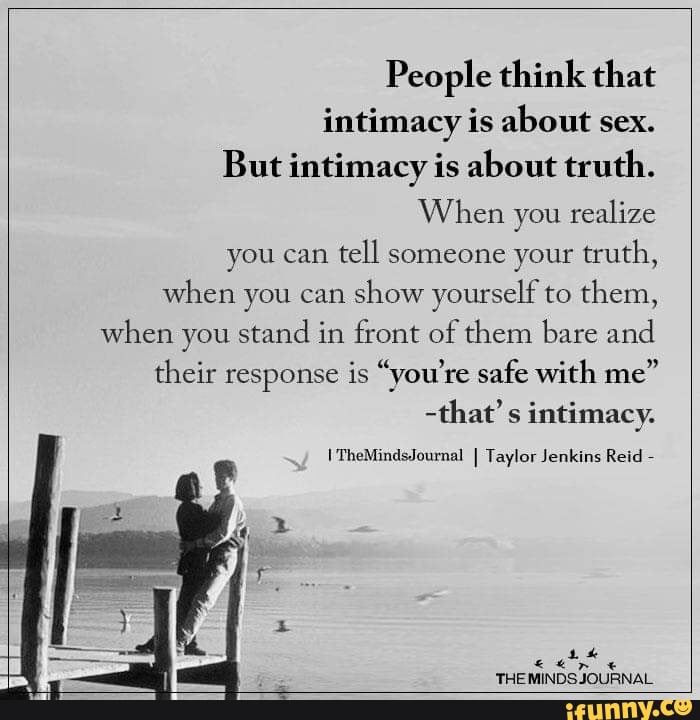 People think that intimacy is about sex. But intimacy is about truth ...