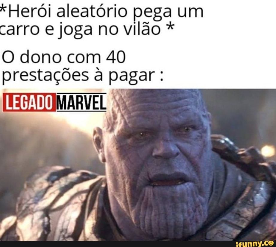 *Herói aleatório pega um arro e joga no vilão *
O dono com 40 prestações a pagar :
LEGADO