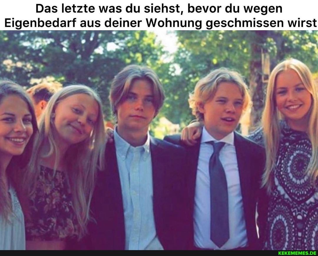 Das letzte was du siehst, bevor du wegen
Eigenbedarf aus deiner Wohnung geschmissen wirst