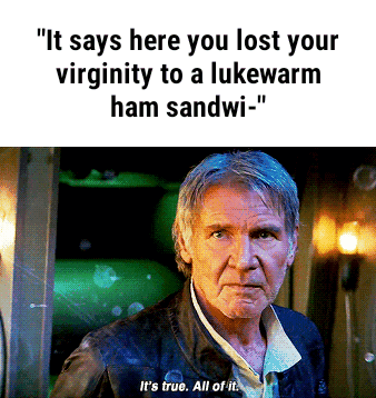 "It says here you lost your virginity to a lukewarm ham sandwi-" - )