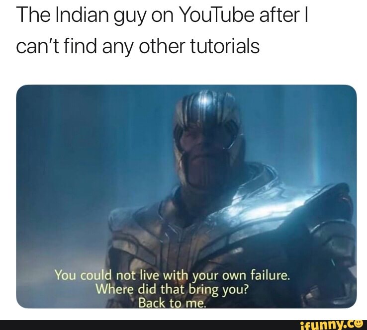The Indian guy on YouTube after I can’t find any other tutorials You could ...