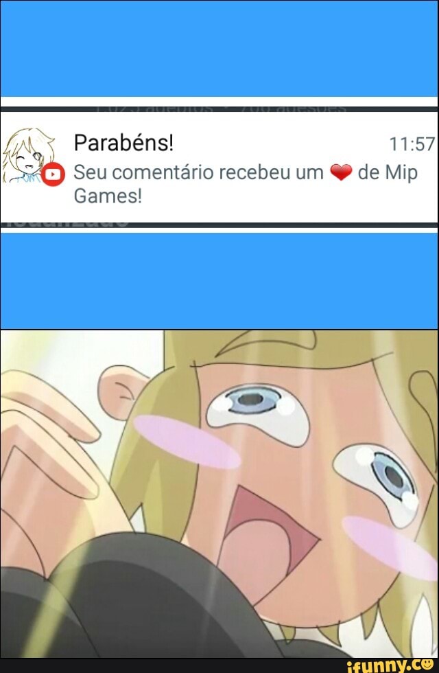 7
SO Seu comentario recebeu um de Mip
Games!