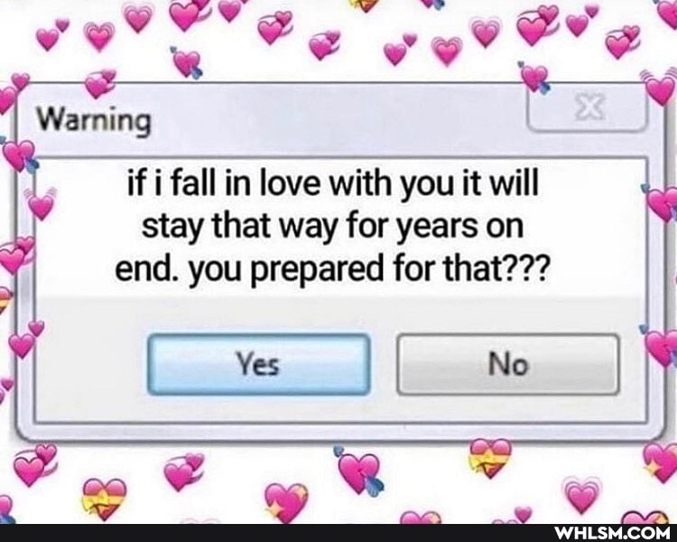 if fall in love with you it will
stay that way for years on end. you prepared for that???