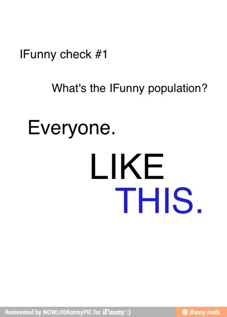 IFunny check 41
What's the IFunny population?
Everyone.
LIKE
THIS.