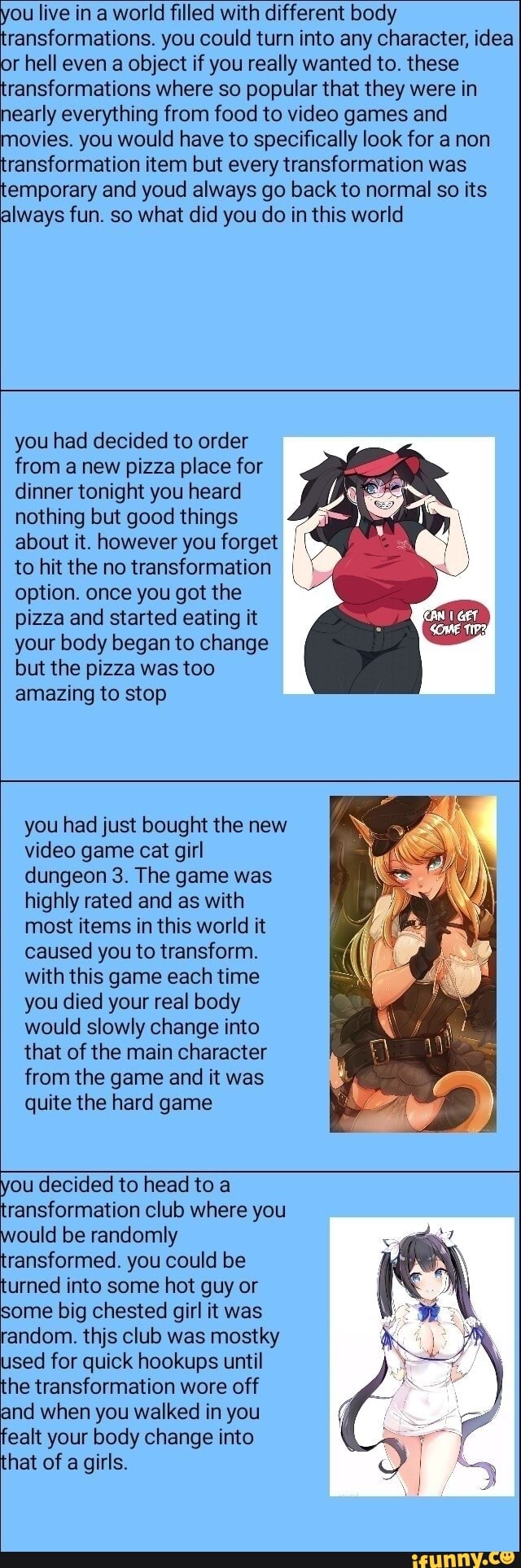 Vou live in a world filled with different body transformations. you could  turn into any character,