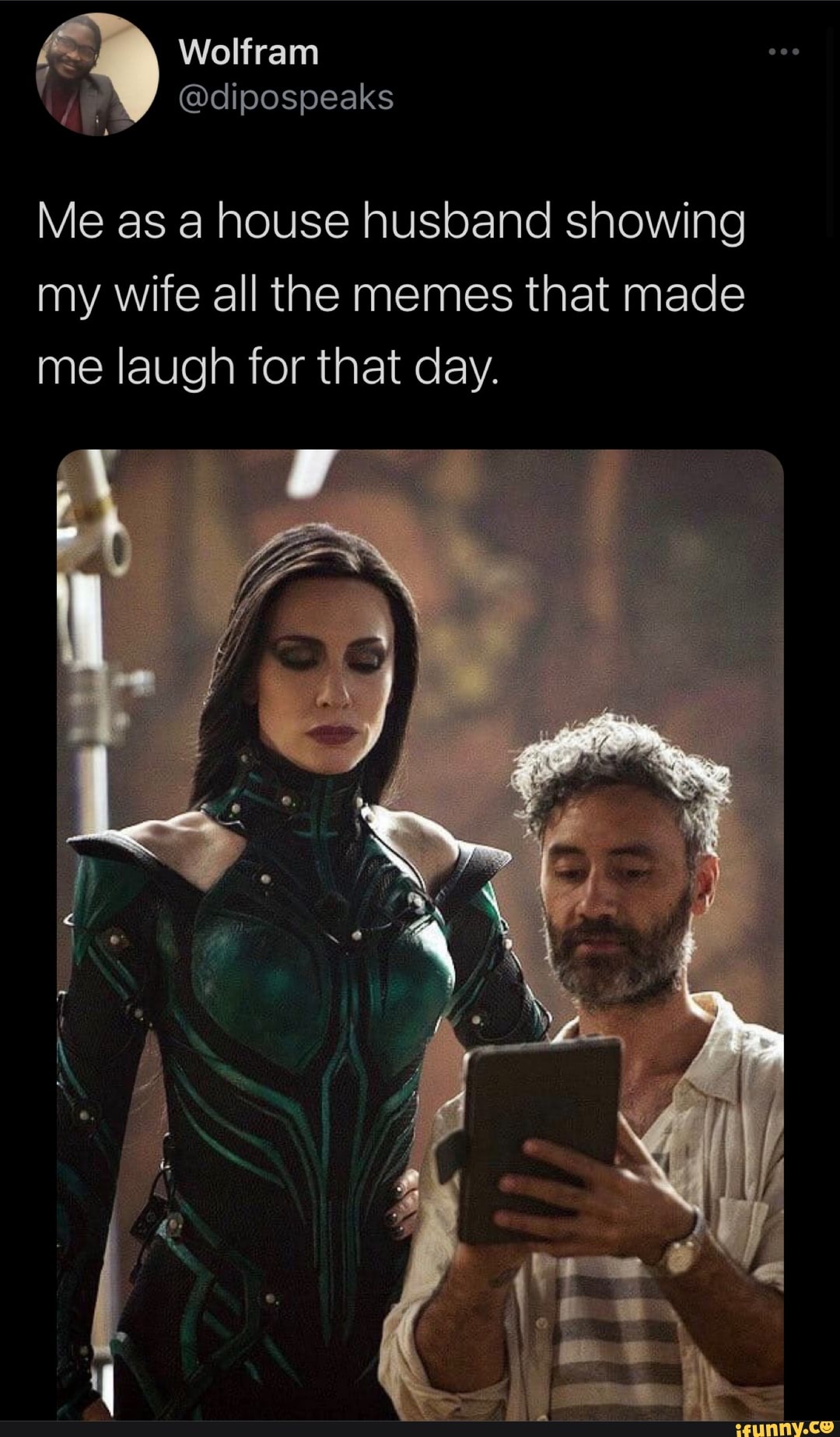 Wolfram
@ddipospeaks
Me as a house husband showing my wife all the memes that made me laugh for that day.