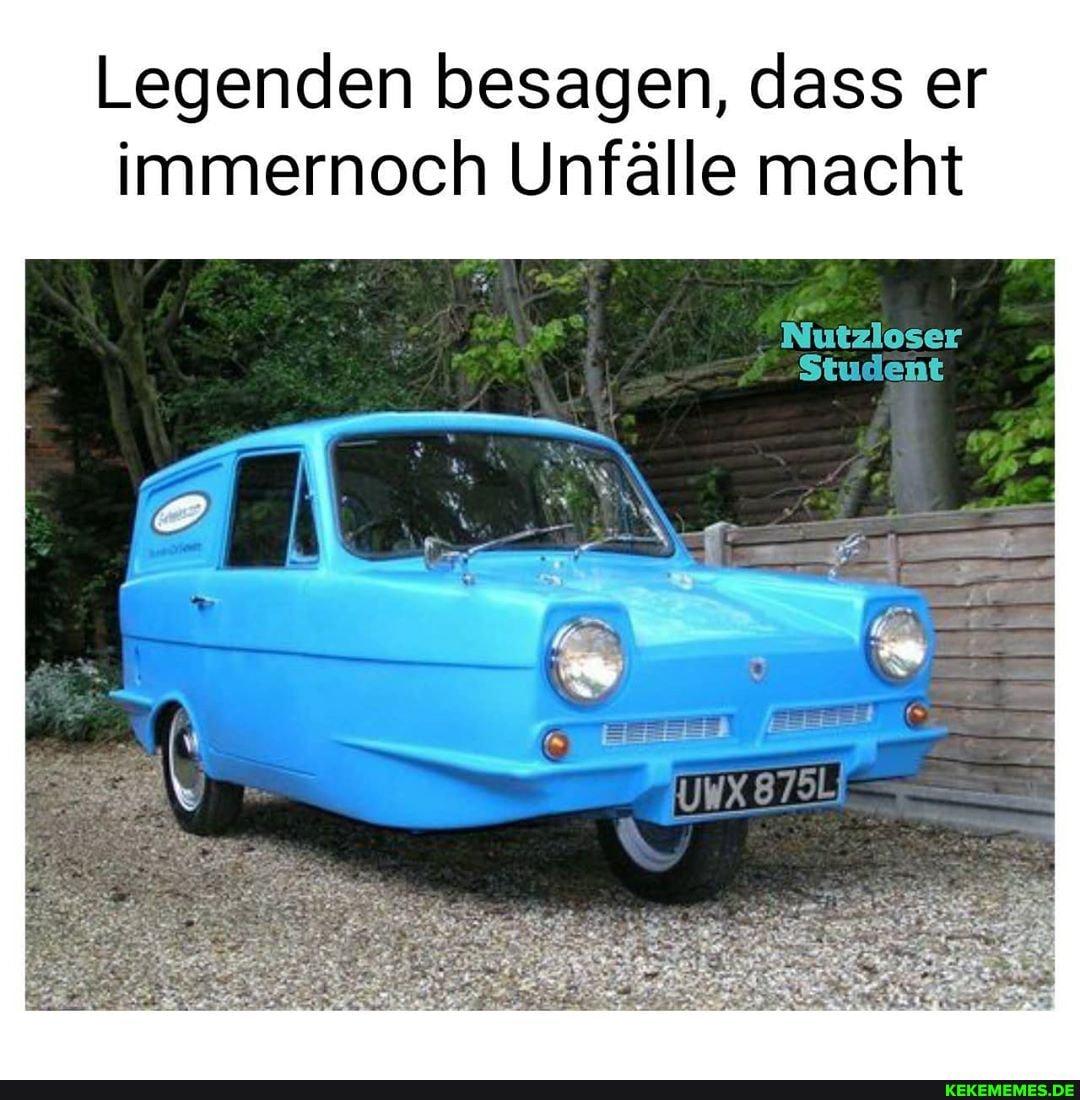 Legenden besagen, dass er immernoch Unfälle macht
Nutzloser
Student