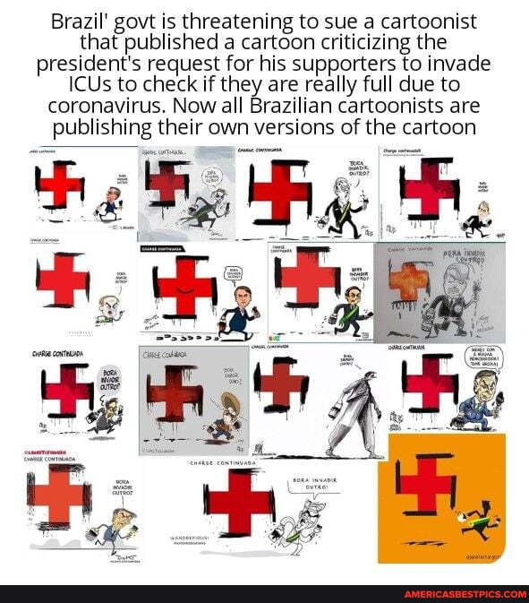 Brazil' govt is threatening to sue a cartoonist that published a cartoon criticizing the president's request for his supporters to invade
ICUs to check if they are really full due to coronavirus. Now all Brazilian cartoonists are publishing their own versions of the cartoon